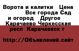 Ворота и калитки › Цена ­ 4 000 - Все города Сад и огород » Другое   . Карачаево-Черкесская респ.,Карачаевск г.